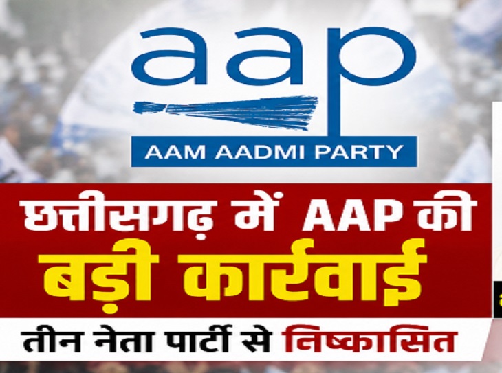 छत्तीसगढ़ में AAP की बड़ी कार्रवाई, तीन नेताओं को पार्टी से किया निष्कासित